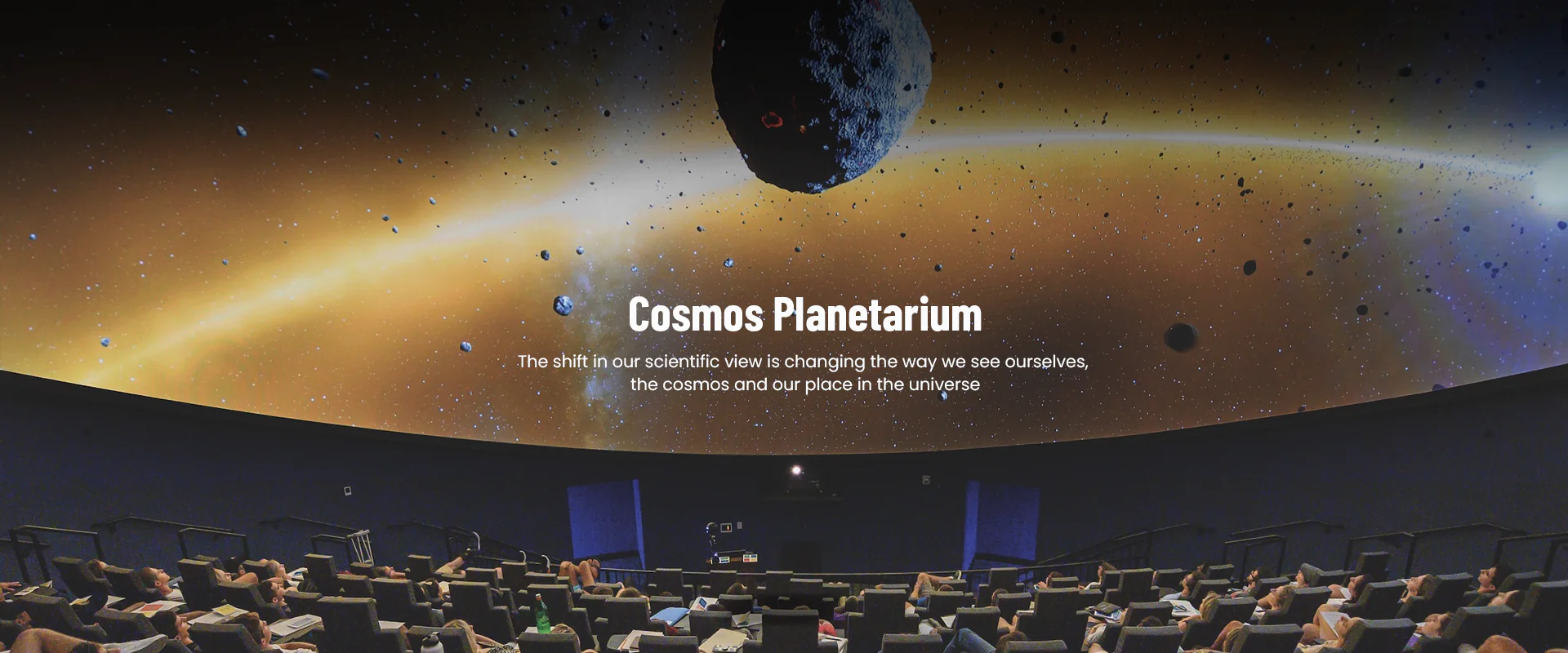 Cosmos Planetarium - The shift in our scientific view is changing the way we see ourselves, the cosmos and our place in the universe